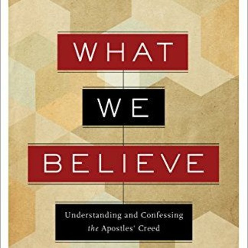 [Access] EBOOK 📄 What We Believe: Understanding and Confessing the Apostles' Creed b
