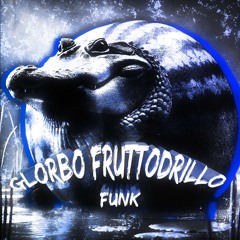 GLORBO FRUTTODRILLO FUNK - Slowed