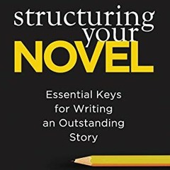 ✉️ ACCESS [EBOOK EPUB KINDLE PDF] Structuring Your Novel: Essential Keys for Writing an Outstand