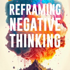 PDF Reframing Negative Thinking: Transform Your Perspective, Calm Your Mind, Find Peace. (