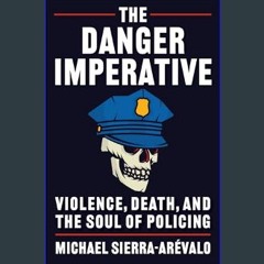Ebook PDF  📕 The Danger Imperative: Violence, Death, and the Soul of Policing     Paperback – Febr
