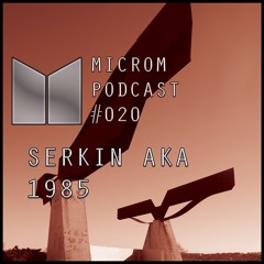 Microm Podcast #020 @ Serkin aka 1985