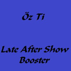 Öz Ti - Late After Show Booster