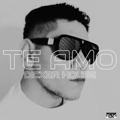 DICXER HOUSE - TE AMO (Original Mix)