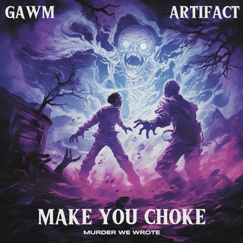 GAWM x ARTIFACT - MAKE YOU CHOKE (MURDER WE WROTE)