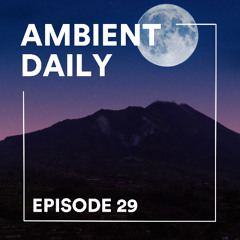 Ambient Daily - Episode 29 - Under The Moon