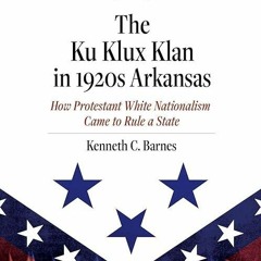 Epub✔ The Ku Klux Klan in 1920s Arkansas: How Protestant White Nationalism Came to
