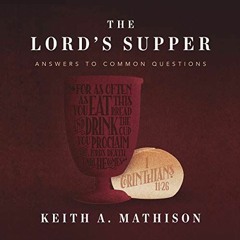 Access [KINDLE PDF EBOOK EPUB] The Lord's Supper: Answers to Common Questions by  Keith A. Mathison,