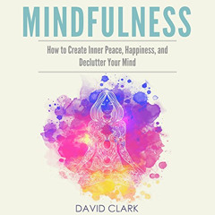 [Read] KINDLE 📁 Mindfulness: How to Create Inner Peace, Happiness, and Declutter You