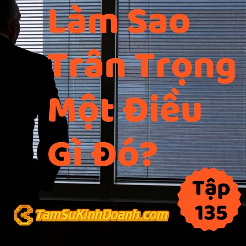 Tập 135: Làm Sao Trân Trọng Một Điều Gì Đó?