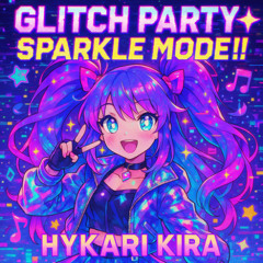 Hykari Kira - GLITCH PARTY ✦ SPARKLE MODE!!