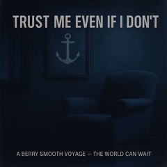 Trust Me Even If I Don’t (A Berry Smooth Voyage)