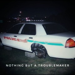 Nothing But A Troublemaker