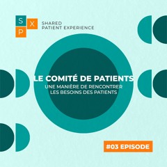 Épisode 03 - Le comité de patients, une manière de rencontrer les besoins des patients