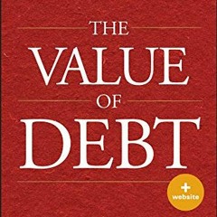 [Access] [EBOOK EPUB KINDLE PDF] The Value of Debt: How to Manage Both Sides of a Bal