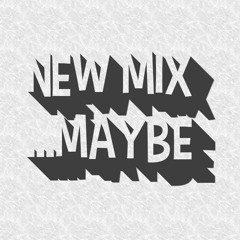 New Mix, Maybe