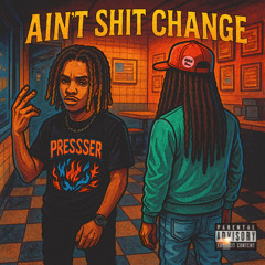 Ain’t Shit Change