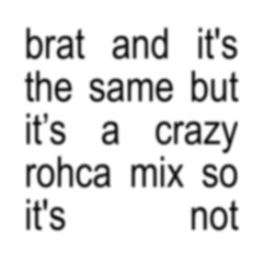 brat and it's the same but it's a crazy rohca mix so it's not