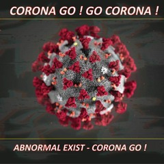Abnormal Exist - Corona Go ! [FREE DOWNLOAD]