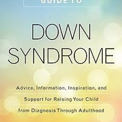 ~Read~[PDF] The Parent's Guide to Down Syndrome: Advice, Information, Inspiration, and Support