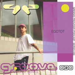 Groove Provider Podcast Series 030 - Egotot
