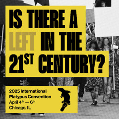 Is There a Left in the 21st Century? (2025 International Platypus Convention Teaser)