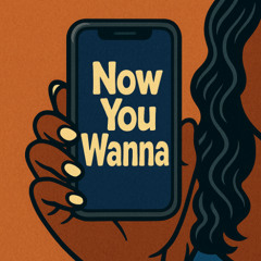 Now You Wanna
