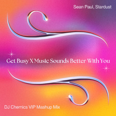 Sean Paul X Stardust - Get Busy X Music Sounds Better With You (DJ Chemics VIP Mashup Mix)