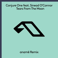 Conjure One Feat. Sinead O'Connor - Tears From The Moon [anamē Remix]