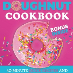 GET ✔PDF✔ Doughnut Cookbook for Beginners: Enjoy Perfect, Soft and Fluffy Donuts