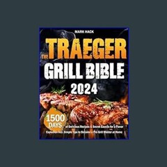 $$EBOOK 📕 The Traeger Grill Bible: 1500 Days of Delicious Recipes & Secret Sauces for a Flavor Exp