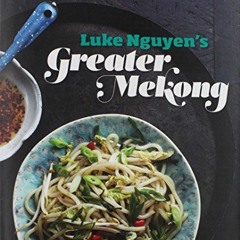 Get [KINDLE PDF EBOOK EPUB] Luke Nguyen's Greater Mekong: A Culinary Journey from China to Vietnam b