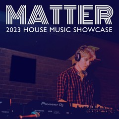 Matter House Music Showcase