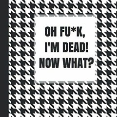 PDF KINDLE DOWNLOAD OH FU*K, I'M DEAD! NOW WHAT?: What My Family Needs to Know W