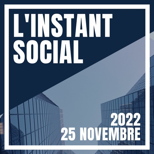 L'Instant Social - 25 Novembre 2022