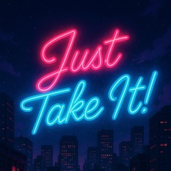Just Take It!