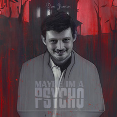 Don Junior - MAYBE IM A PSYCHO