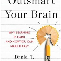 READ PDF Outsmart Your Brain: Why Learning is Hard and How You Can Make It Easy