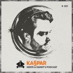 Gents & Dandy's Podcast 021 - Ka§par