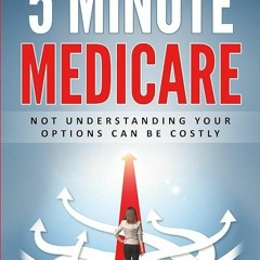 [PDF]❤READ⚡ 5 Minute Medicare: Not Understanding Your Options Can Be Costly