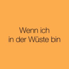 Wenn ich in der Wüste bin