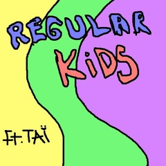 Regular Kids ft. Tai