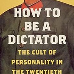 Read ❤️ PDF How to Be a Dictator: The Cult of Personality in the Twentieth Century by Frank Dik�