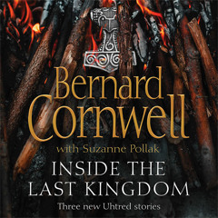 Inside the Last Kingdom: Three new Uhtred stories, By Bernard Cornwell, Read by Matt Bates