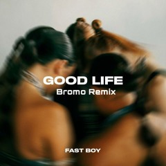 FAST BOY - Good Life (Bromo Remix) *FREE DOWNLOAD*