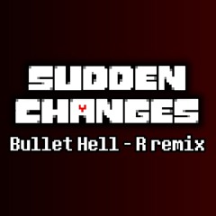 Sudden Changes - Bullet Hell(R remix)