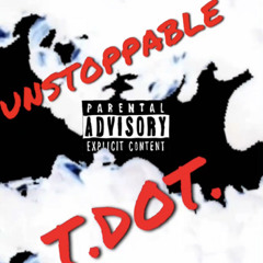 Unstoppable - T.DOT.
