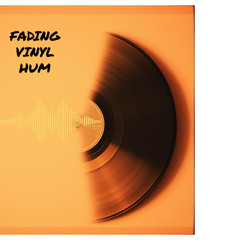 Fading Vinyl Hum