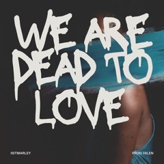 we are dead to love