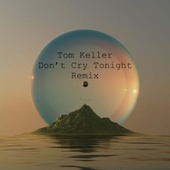 Tom Keller - Don't Cry Tonight Remix ) FREE DOWNLOAD